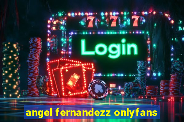 angel fernandezz onlyfans